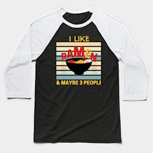 I Like Ramen And Maybe 3 People - Funny Ramen Gift Baseball T-Shirt